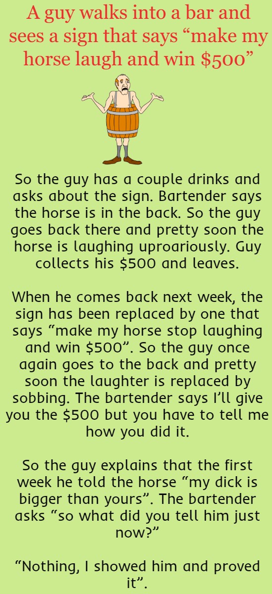 A guy walks into a bar and sees a sign that says “make my horse laugh and win $500”