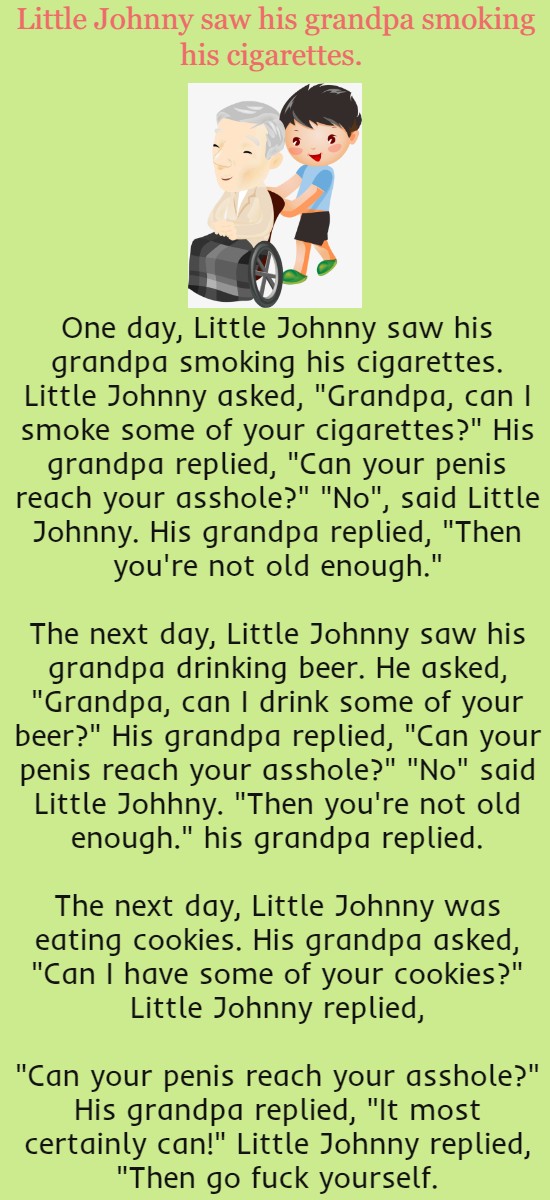 Little Johnny saw his grandpa smoking his cigarettes. 