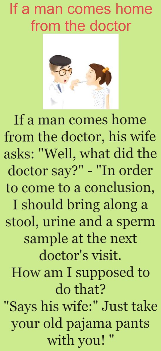 If a man comes home from the doctor