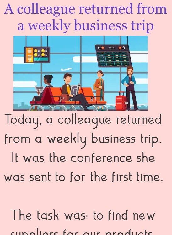 A colleague returned from a weekly business trip