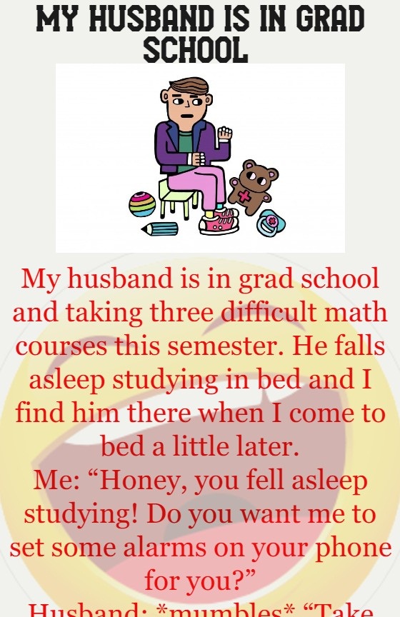 My husband is in grad school  - Funny Story