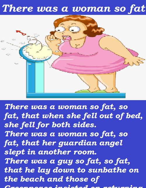There was a woman so fat