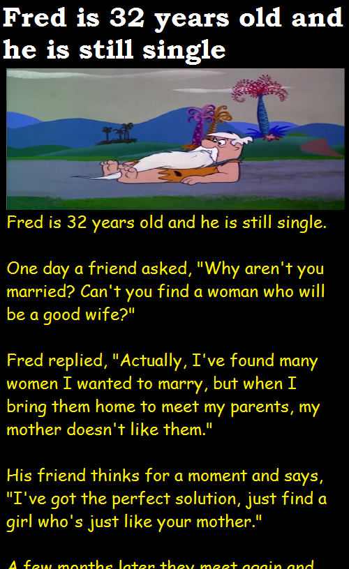 Fred is 32 years old and he is still single