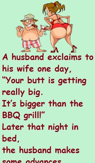 A husband exclaims to his wife your butt is really big