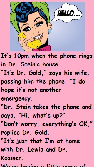 It’s 10pm when the phone rings in Dr. Stein’s house