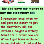 My dad gave me money to pay the electricity bill