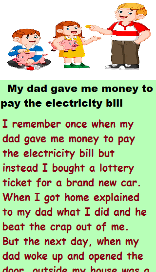 My dad gave me money to pay the electricity bill