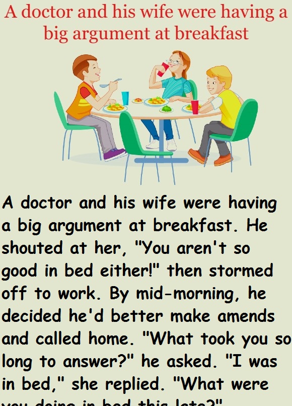 A doctor and his wife were having a big argument at breakfast