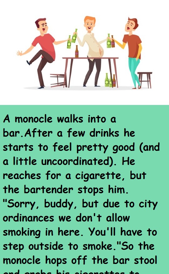 A monocle walks into a bar