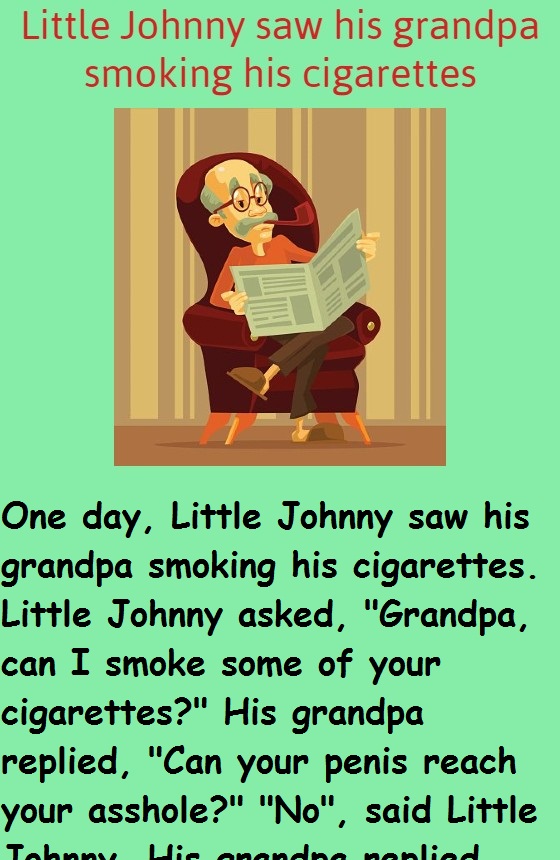 Little Johnny saw his grandpa smoking his cigarettes