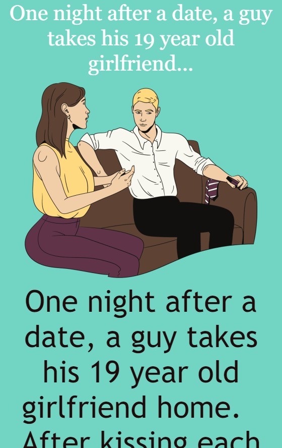 One night after a date, a guy takes his 19 year old girlfriend...