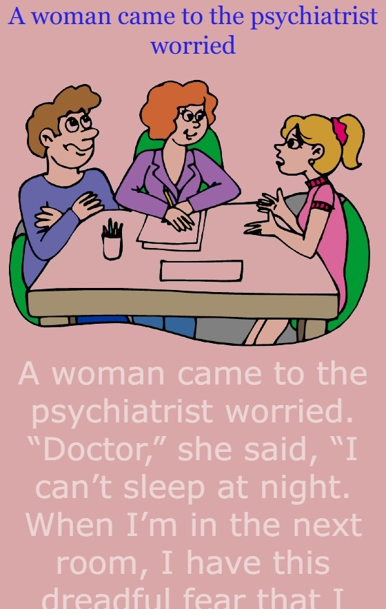 A woman came to the psychiatrist worried