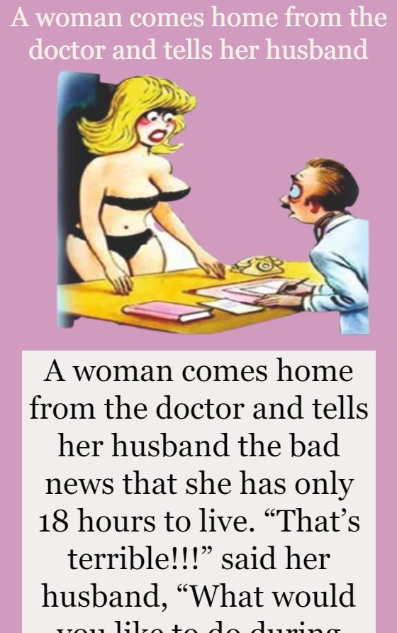  A woman comes home from the doctor and tells her husband 