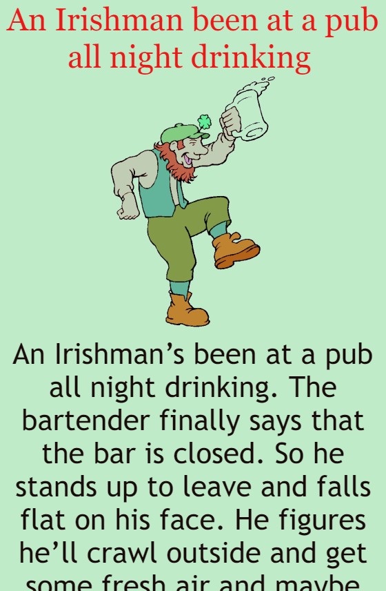 An Irishman been at a pub all night drinking