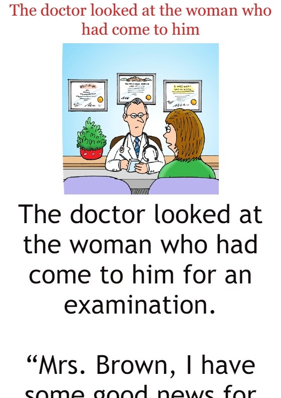 The doctor looked at the woman who had come to him