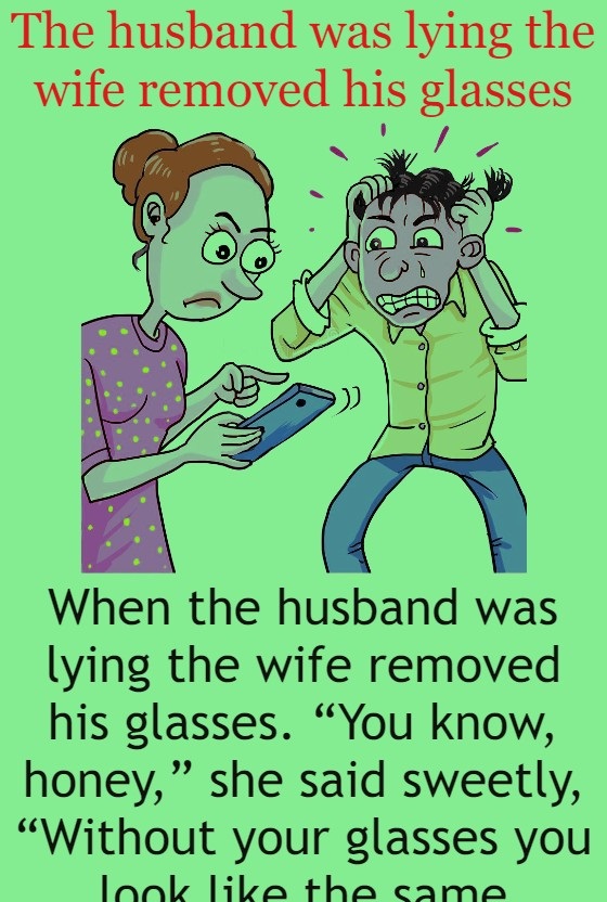 The husband was lying the wife removed his glasses