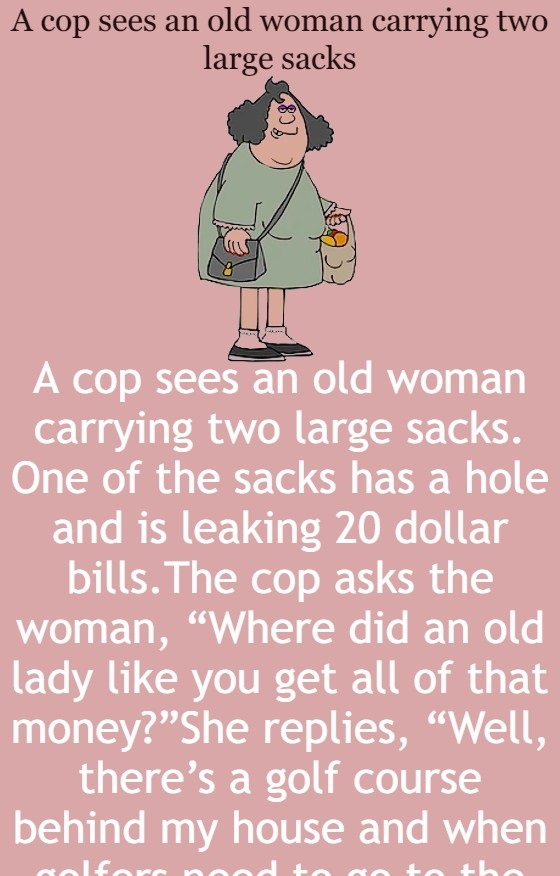 A cop sees an old woman carrying two large sacks