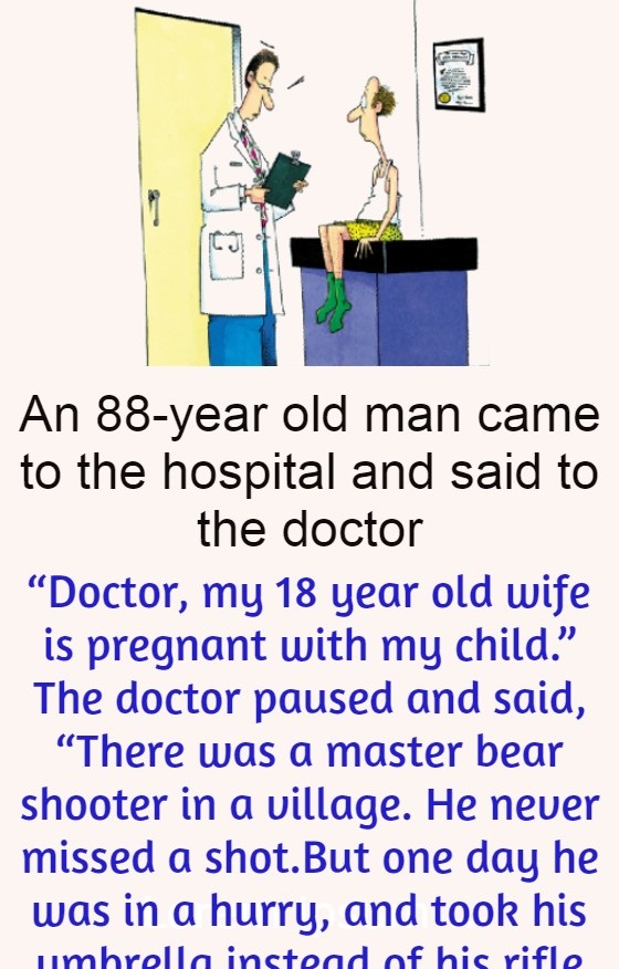 An 88-year old man came to the hospital and said to the doctor