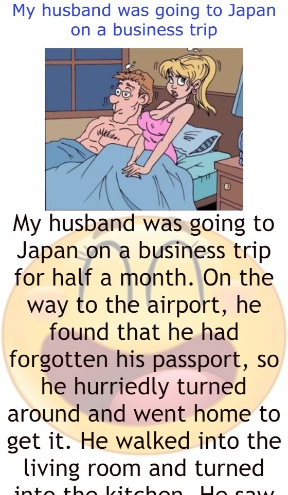 My husband was going to Japan on a business trip