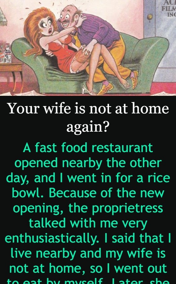 Your wife is not at home again