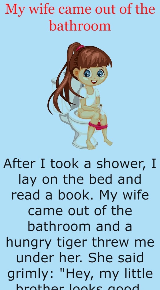 My wife came out of the bathroom