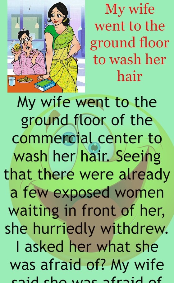 My wife went to the ground floor to wash her hair