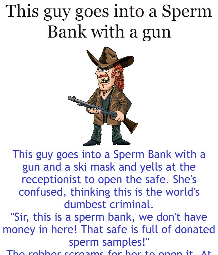 This guy goes into a Sperm Bank with a gun