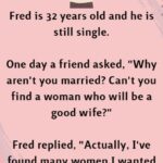 Fred is 32 years old and he is still single