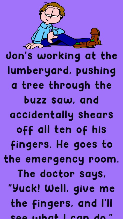 Jon's working at the lumberyard