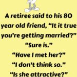 A retiree said to his 80 year old friend